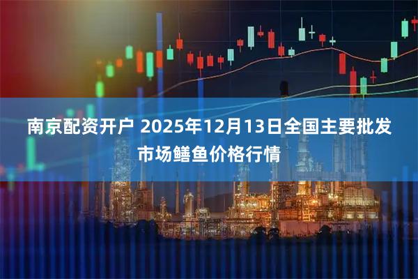 南京配资开户 2025年12月13日全国主要批发市场鳝鱼价格行情