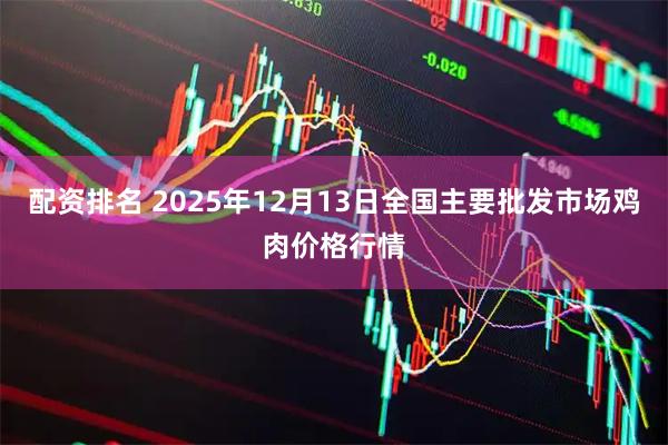配资排名 2025年12月13日全国主要批发市场鸡肉价格行情