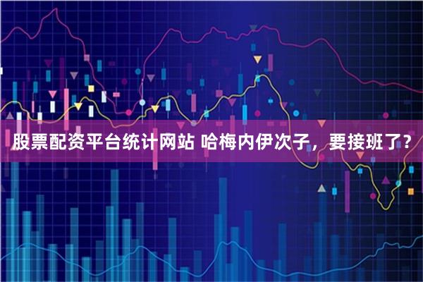 股票配资平台统计网站 哈梅内伊次子，要接班了？